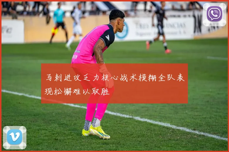 马刺进攻乏力核心战术模糊全队表现松懈难以取胜